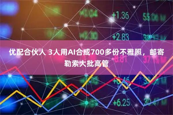 优配合伙人 3人用AI合成700多份不雅照，邮寄勒索大批高管